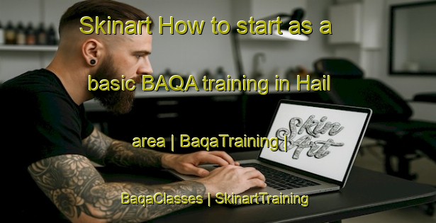 Skinart How to start as a basic BAQA training in Hail area | BaqaTraining | BaqaClasses | SkinartTraining-United States